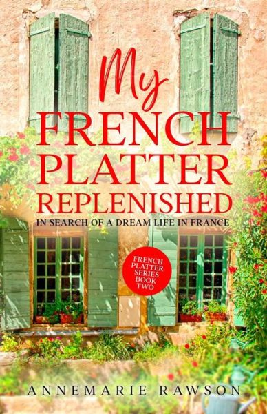 Cover for Annemarie Rawson · My French Platter Replenished: In Search of a Dream Life in France - French Platter (Paperback Book) (2021)