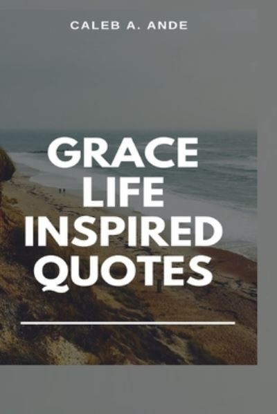 Cover for Caleb A Ande · Grace Life Inspired Quotes (Paperback Book) (2021)