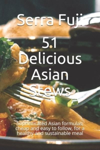 51 Delicious Asian Stews - Serra Fuji - Libros - Independently Published - 9798505090626 - 16 de mayo de 2021