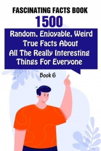 Cover for Efstratios Efstratiou · Fascinating Facts Book: 1500 Random, Enjoyable, Weird, True Facts About All The Really Interesting Things For Everyone Book 6 (Pocketbok) (2021)