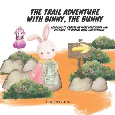 Cover for Lia Dreams · The Trail Adventure with Binny, the Bunny: Learning to choose my first directions and colours, to become more independent (Paperback Book) (2021)