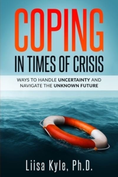 Cover for Liisa Kyle · Coping in Times of Crisis: Ways to Handle Uncertainty and Navigate the Unknown Future (Paperback Bog) (2020)