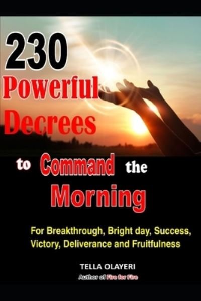 Cover for Tella Olayeri · 230 Powerful Decrees to Command the Morning for Breakthrough, Bright Day, Success, Victory, Deliverance and Fruitfulness (Paperback Bog) (2020)