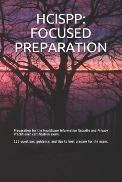 Cover for Gabe Smit · Hcispp: FOCUSED PREPARATION: Preparation for the Healthcare Information Security and Privacy Practitioner certification exam. 125 questions, guidance, and tips to best prepare for the exam. - Focused Preparation (Paperback Book) (2020)