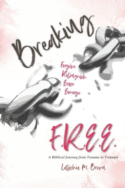 Cover for Latashia M Brown · Breaking F. R. E. E.: A Biblical Journey from Trauma to Triumph (Paperback Book) (2020)