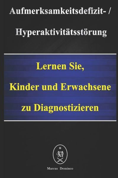 Aufmerksamkeitsdefizit-Hyperaktivitatsstoerung. Lernen Sie, Kinder und Erwachsene zu diagnostizieren - Marcus Deminco - Books - Independently Published - 9798644322626 - May 9, 2020