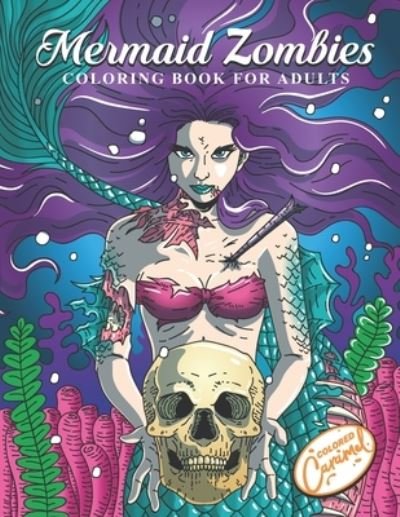 Cover for Colored Caramel · Mermaid Zombies Coloring Book for Adults: Unique Mermaid Zombies Halloween Gift Book for Horror Fans - Cool Coloring Pages for Adults and Artistic Stress Relieving Designs with Skeletons, Skulls and Sea Animals (Pocketbok) (2020)