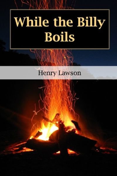 While the Billy Boils - Henry Lawson - Książki - Independently Published - 9798649880626 - 30 maja 2020