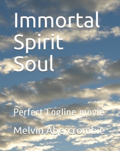 Cover for Abercrombie Melvin Leroy Abercrombie · Immortal Spirit Soul: Perfect Logline movie (Paperback Book) (2021)