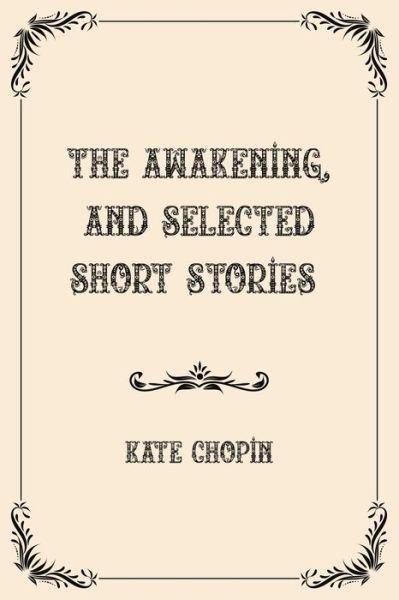 The Awakening, and Selected Short Stories: Luxurious Edition - Kate Chopin - Boeken - Independently Published - 9798733633626 - 5 april 2021