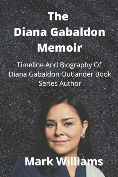 The Diana Gabaldon Memoir: Timeline And Biography Of Diana Gabaldon Outlander Book Series Author - Mark Williams - Livros - Independently Published - 9798782536626 - 10 de dezembro de 2021