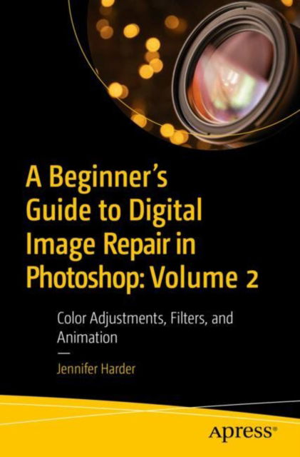 Cover for Jennifer Harder · A Beginner’s Guide to Digital Image Repair in Photoshop: Volume 2: Color Adjustments, Filters, and Animation (Paperback Book) (2024)