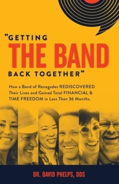 Cover for David Phelps · Getting the Band Back Together: How a Band of Renegades Rediscovered Their Lives and Gained Total Financial &amp; Time Freedom in Less than 36 Months (Paperback Bog) (2022)