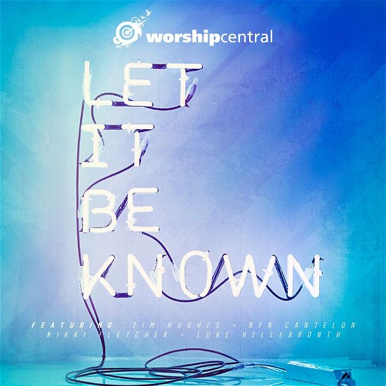 Let It Be Known - Worship Central - Musiikki - INTEGRITY MUSIC - 0000768514627 - maanantai 11. maaliskuuta 2013