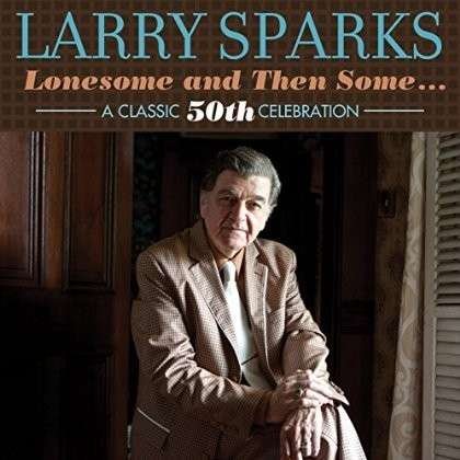 Cover for Larry Sparks · Lonesome And Then Some… A Classic 50Th Celebration (CD) (2014)