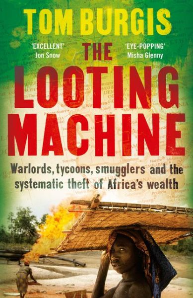 Cover for Tom Burgis · The Looting Machine: Warlords, Tycoons, Smugglers and the Systematic Theft of Africa's Wealth (Paperback Book) (2015)