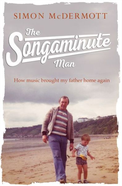 Cover for Simon McDermott · The Songaminute Man: How Music Brought My Father Home Again (Hardcover Book) (2018)