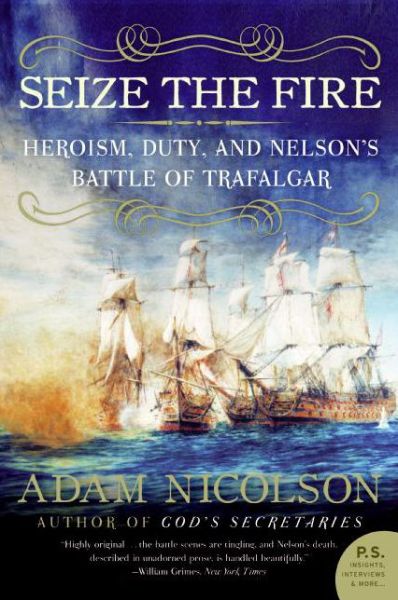 Cover for Adam Nicolson · Seize the Fire: Heroism, Duty, and Nelson's Battle of Trafalgar (Paperback Book) [Reprint edition] (2006)