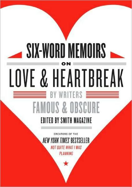 Six-Word Memoirs On Love & Heartbreak: By Writers Famous and Obscure - Larry Smith - Books - HarperCollins Publishers Inc - 9780061714627 - February 1, 2009