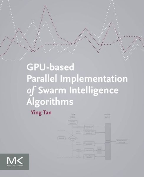 GPU-based Parallel Implementation of Swarm Intelligence Algorithms - Tan, Ying (Professor, National Laboratory on Machine Perception, Department of Intelligence Science, School of Electronic Engineering and Computer Science, Peking University, Beijing, China) - Bøker - Elsevier Science & Technology - 9780128093627 - 5. april 2016