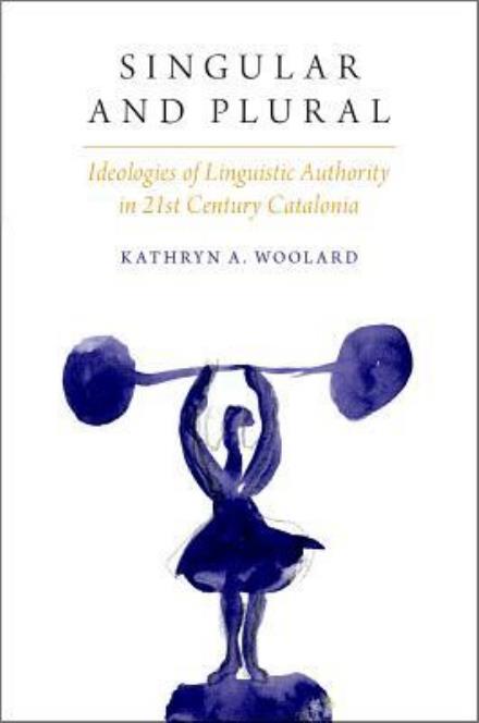 Cover for Woolard, Kathryn A. (Professor of Anthropology, Professor of Anthropology, University of California, San Diego) · Singular and Plural: Ideologies of Linguistic Authority in 21st Century Catalonia - Oxf Studies in Anthropology of Language (Paperback Book) (2016)