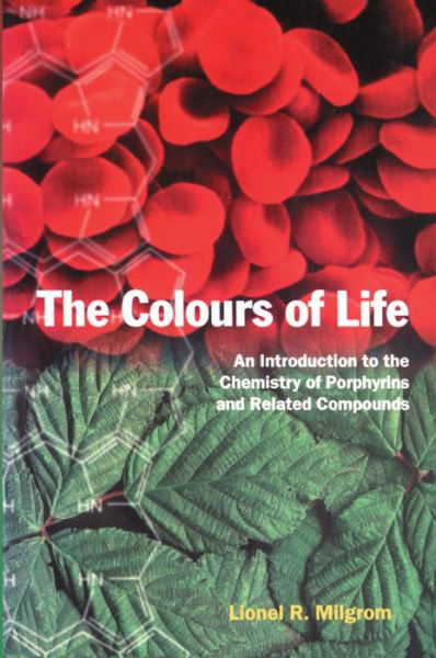 Cover for Milgrom, Lionel R. (University Lecturer, Department of Chemistry Imperial College of Science, Technology, and Medicine London, University Lecturer, Department of Chemistry Imperial College of Science, Technology, and Medicine London) · The Colours of Life: An Introduction to the Chemistry of Porphyrins and Related Compounds (Paperback Book) (1997)