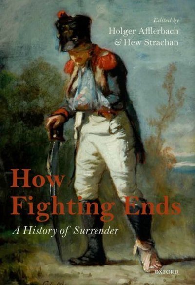 Cover for Holger Afflerbach · How Fighting Ends: A History of Surrender (Hardcover Book) (2012)