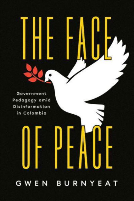 The Face of Peace: Government Pedagogy amid Disinformation in Colombia - Gwen Burnyeat - Boeken - The University of Chicago Press - 9780226821627 - 27 september 2022