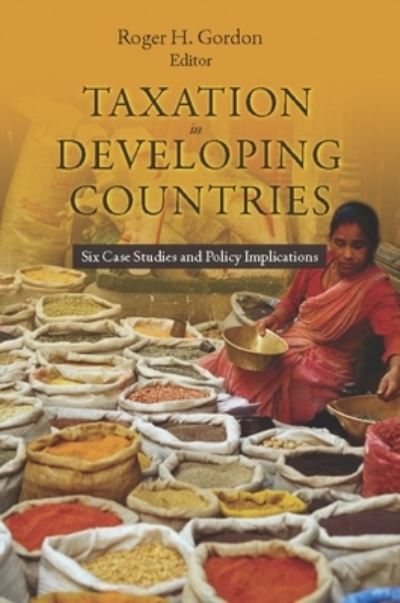 Cover for Roger Gordon · Taxation in Developing Countries: Six Case Studies and Policy Implications - Initiative for Policy Dialogue at Columbia: Challenges in Development and Globalization (Hardcover Book) (2010)