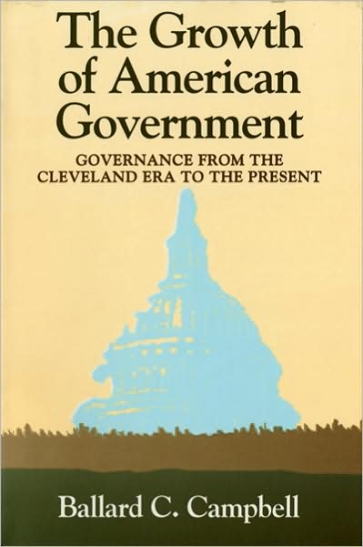 Cover for Ballard C. Campbell · The Growth of American Government: Governance from the Cleveland Era to the Present - Interdisciplinary Studies in History (Paperback Book) (1995)