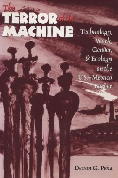Devon G. Pena · The Terror of the Machine: Technology, Work, Gender, and Ecology on the U.S.-Mexico Border - CMAS Border & Migration Studies Series (Paperback Bog) (1997)