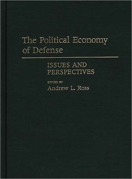 Cover for Andrew Ross · The Political Economy of Defense: Issues and Perspectives - Contributions in Military Studies (Hardcover bog) (1991)