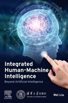 Cover for Liu, Wei (Professor, Beijing University of Aeronautics and Astronautics, China) · Integrated Human-Machine Intelligence: Beyond Artificial Intelligence (Paperback Book) (2023)