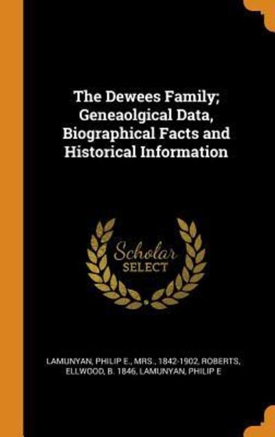 Cover for Ellwood Roberts · The Dewees Family; Geneaolgical Data, Biographical Facts and Historical Information (Hardcover Book) (2018)