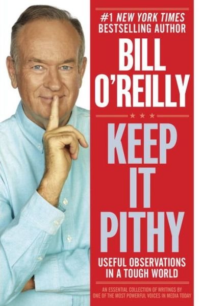 Keep It Pithy: Useful Observations in a Tough World - Bill O'Reilly - Books - Random House USA Inc - 9780385346627 - May 7, 2013