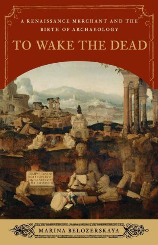 Marina Belozerskaya · To Wake the Dead: A Renaissance Merchant and the Birth of Archaeology (Paperback Book) (2024)