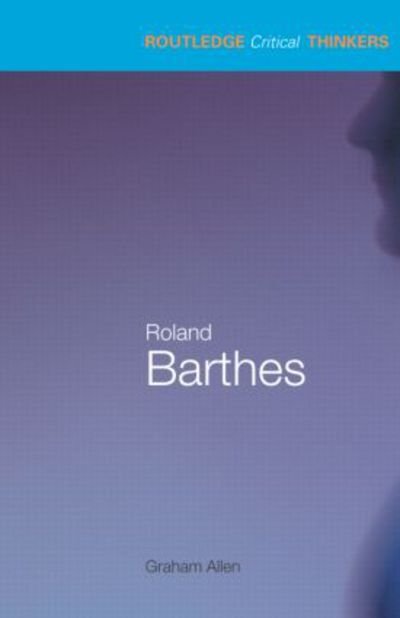 Roland Barthes - Routledge Critical Thinkers - Graham Allen - Livros - Taylor & Francis Ltd - 9780415263627 - 31 de julho de 2003