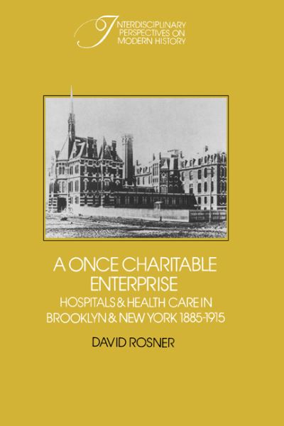 Cover for David Rosner · A Once Charitable Enterprise: Hospitals and Health Care in Brooklyn and New York 1885–1915 - Interdisciplinary Perspectives on Modern History (Paperback Book) (2004)