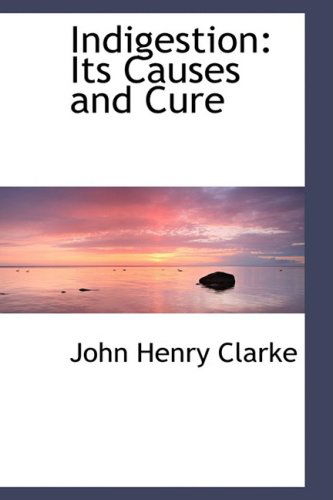 Cover for John Henry Clarke · Indigestion: Its Causes and Cure (Paperback Book) (2008)