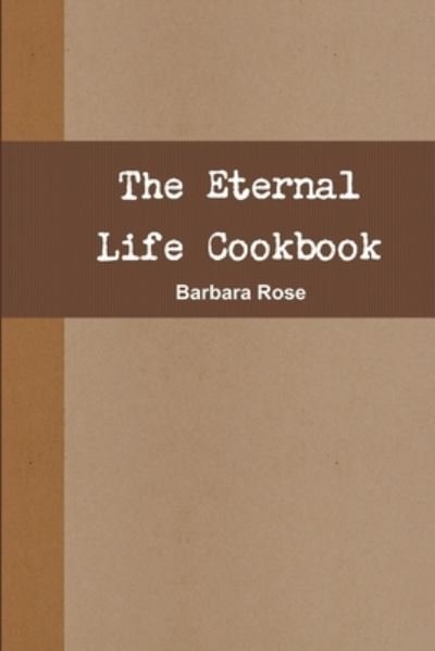 Cover for Barbara Rose · Eternal Life Cookbook (Buch) (2010)