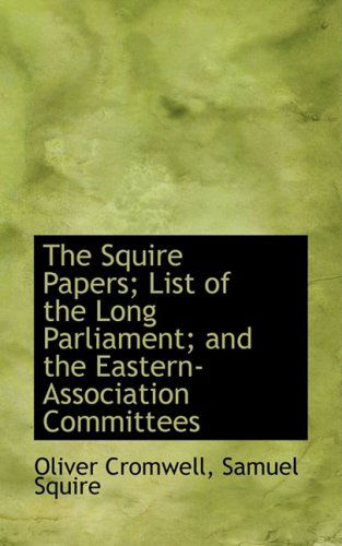 Cover for Oliver Cromwell · The Squire Papers; List of the Long Parliament; and the Eastern-association Committees (Paperback Book) (2009)