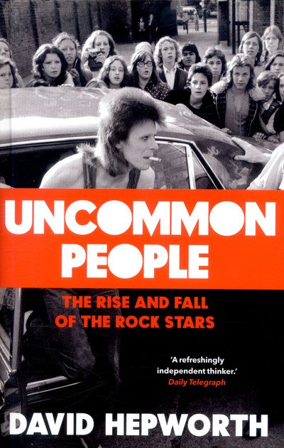 Cover for David Hepworth · Uncommon People: The Rise and Fall of the Rock Stars 1955-1994 (Hardcover Book) (2017)