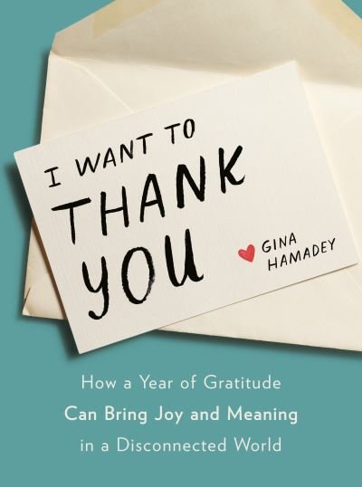 Cover for Hamadey, Gina (Gina Hamadey) · I Wanto to Thank You: How a Year of Gratitude Can Bring Joy and Meaning in a Disconnected World (Innbunden bok) (2021)