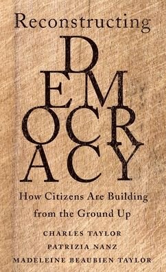 Cover for Charles Taylor · Reconstructing Democracy: How Citizens Are Building from the Ground Up (Gebundenes Buch) (2020)