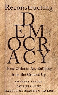 Reconstructing Democracy: How Citizens Are Building from the Ground Up - Charles Taylor - Livros - Harvard University Press - 9780674244627 - 17 de março de 2020