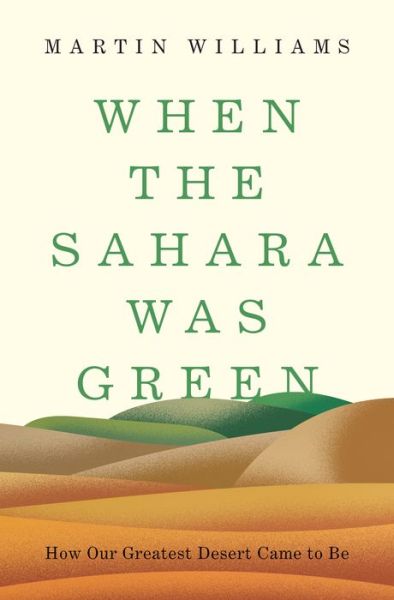 Cover for Martin Williams · When the Sahara Was Green: How Our Greatest Desert Came to Be (Hardcover Book) (2021)