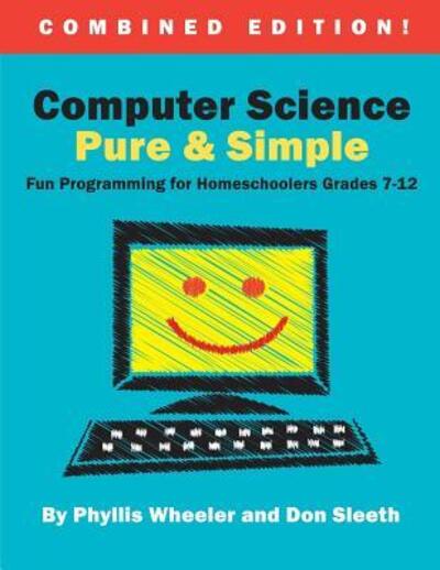 Cover for Phyllis Wheeler · Computer Science Pure and Simple, Combined Edition: Fun Programming for Homeschoolers Grades 7-12 (Paperback Book) (2015)