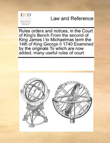 Rules Orders and Notices, in the Court of King's Bench from the Second of King James I to Michaelmas Term the 14th of King George II 1740 Examined by ... Are Now Added, Many Useful Rules of Court - See Notes Multiple Contributors - Boeken - Gale ECCO, Print Editions - 9780699119627 - 17 september 2010