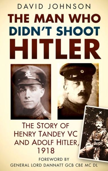 Cover for David Johnson · The Man Who Didn't Shoot Hitler: The Story of Henry Tandey VC and Adolf Hitler, 1918 (Pocketbok) (2014)