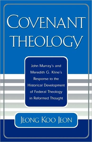 Cover for Jeong Koo Jeon · Covenant Theology: John Murray's and Meredith G. Kline's Response to the Historical Development of Federal Theology in Reformed Thought (Paperback Book) (2004)